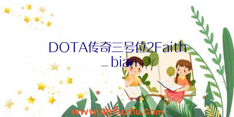 DOTA传奇三号位2Faith_bian