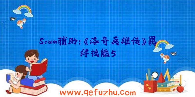 Scum辅助:《洛奇英雄传》羁绊技能5