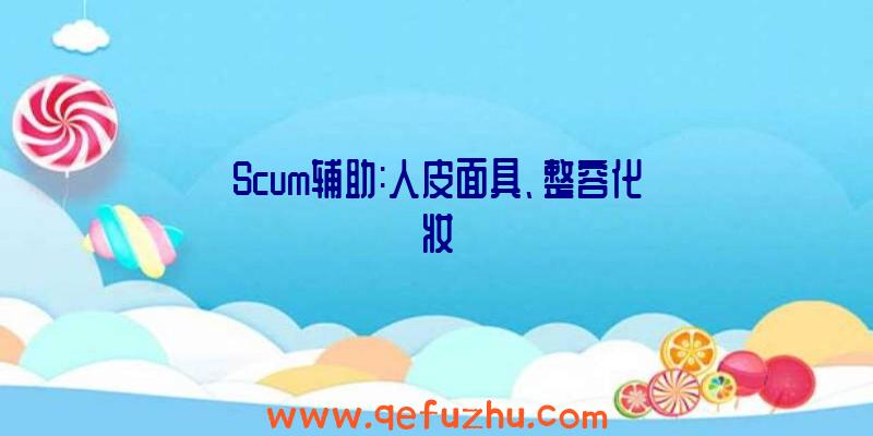 Scum辅助:人皮面具、整容化妆