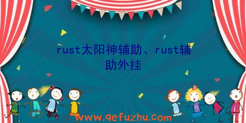 rust太阳神辅助、rust辅助外挂
