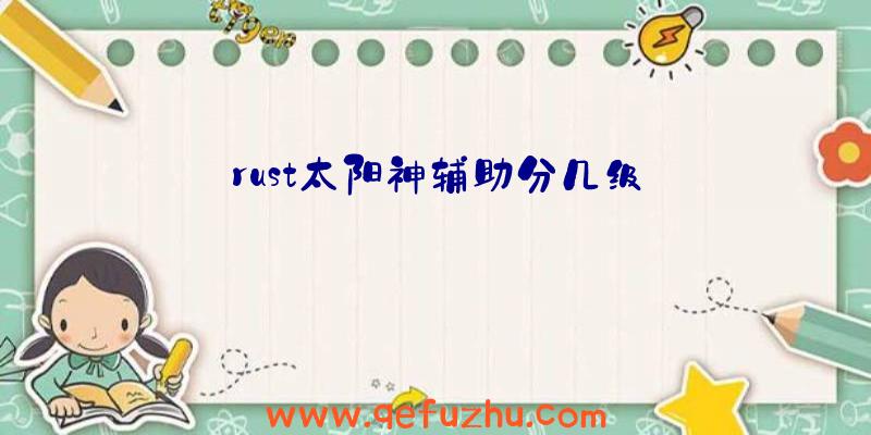 rust太阳神辅助分几级