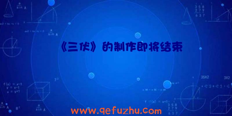 《三伏》的制作即将结束