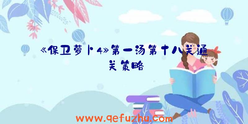 《保卫萝卜4》第一汤第十八关通关策略