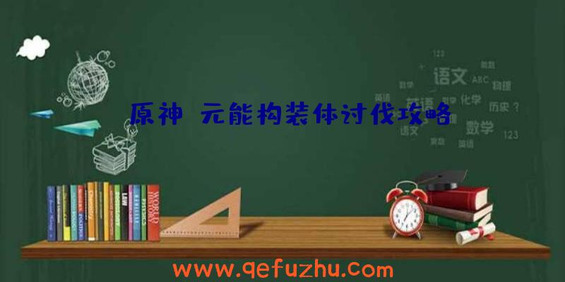 《原神》元能构装体讨伐攻略