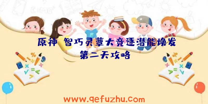 《原神》智巧灵蕈大竞逐潜能焕发第二天攻略