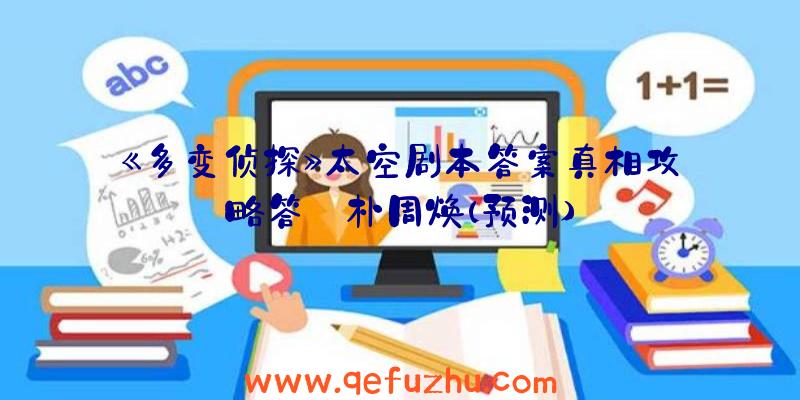 《多变侦探》太空剧本答案真相攻略答:朴周焕(预测)