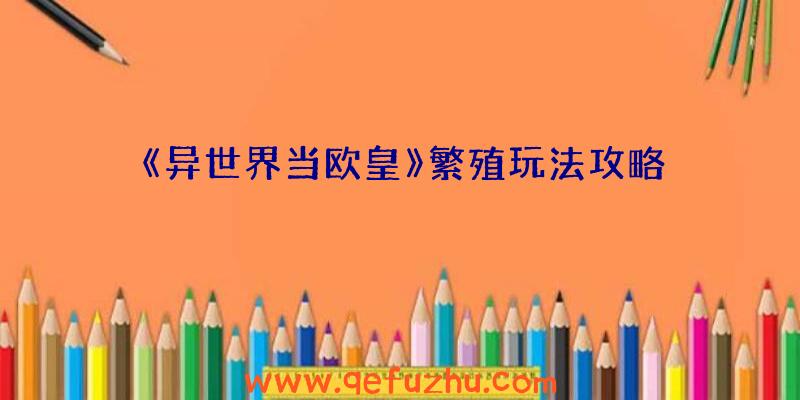 《异世界当欧皇》繁殖玩法攻略