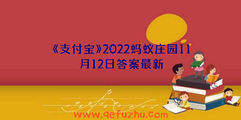 《支付宝》2022蚂蚁庄园11月12日答案最新