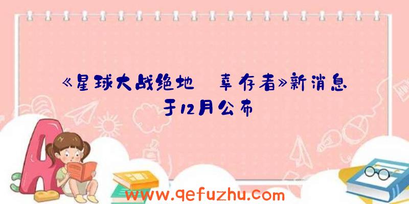 《星球大战绝地:幸存者》新消息于12月公布