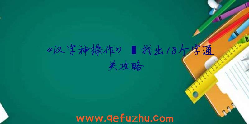 《汉字神操作》嬴找出18个字通关攻略