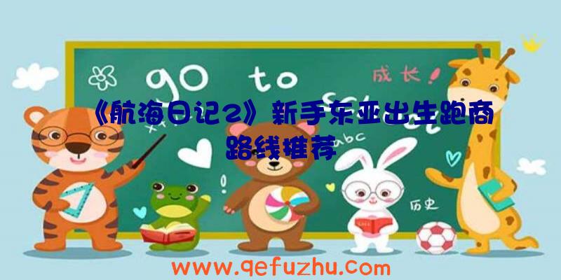 《航海日记2》新手东亚出生跑商路线推荐