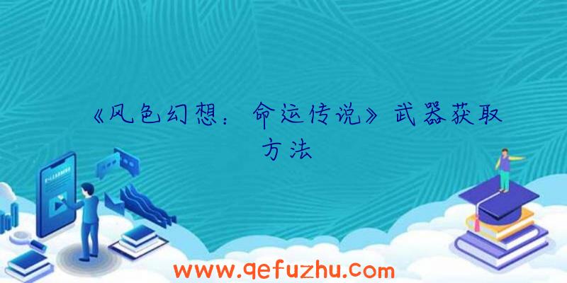 《风色幻想：命运传说》武器获取方法
