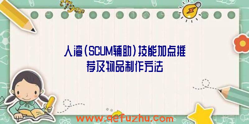 人渣(SCUM辅助)技能加点推荐及物品制作方法