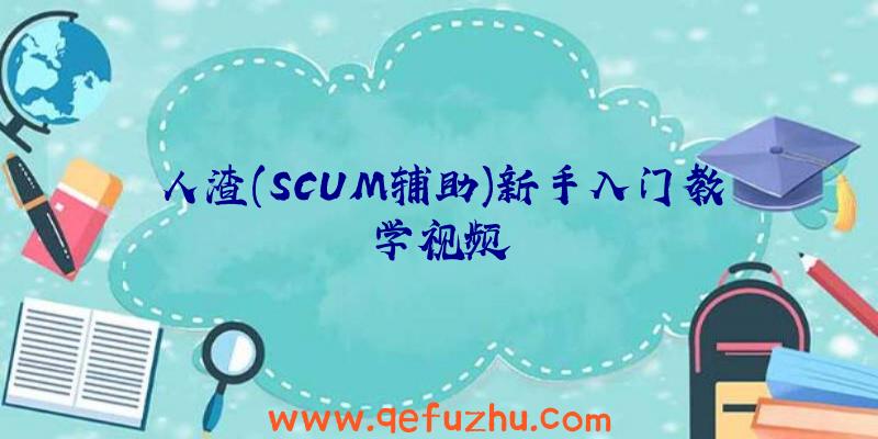 人渣(SCUM辅助)新手入门教学视频