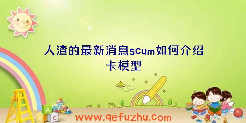 人渣的最新消息scum如何介绍卡模型