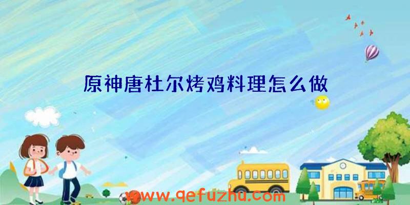 原神唐杜尔烤鸡料理怎么做