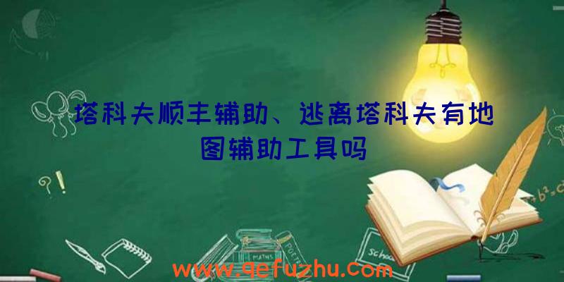 塔科夫顺丰辅助、逃离塔科夫有地图辅助工具吗