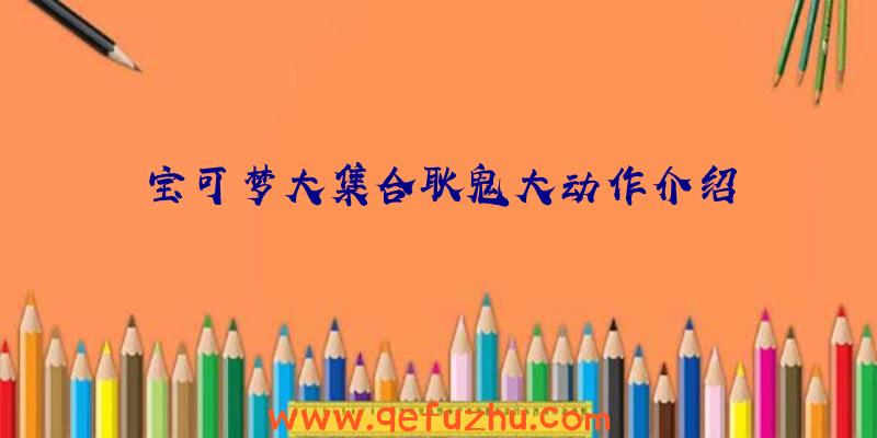 宝可梦大集合耿鬼大动作介绍