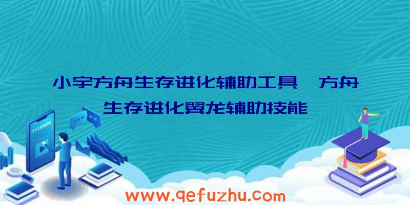 小宇方舟生存进化辅助工具、方舟生存进化翼龙辅助技能