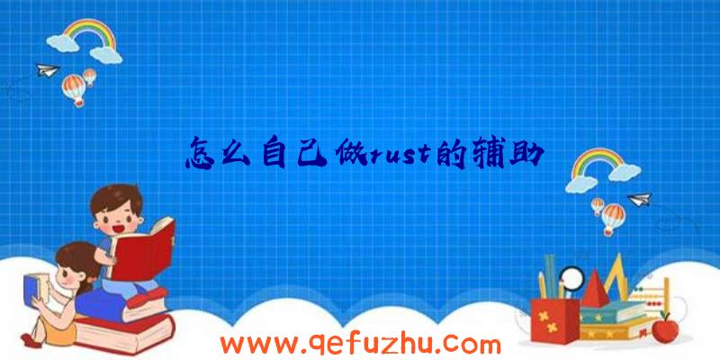 怎么自己做rust的辅助