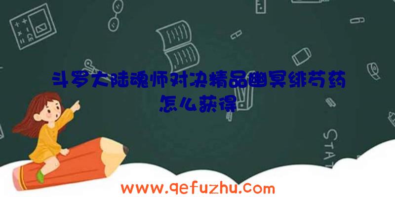 斗罗大陆魂师对决精品幽冥绯芍药怎么获得
