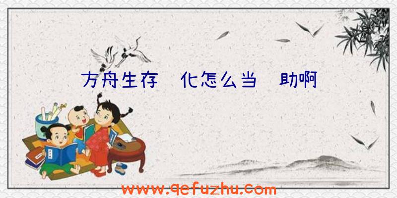 方舟生存进化怎么当辅助啊