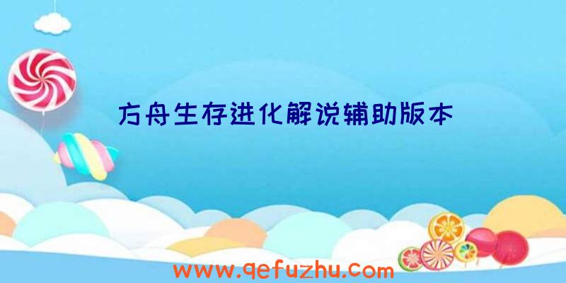 方舟生存进化解说辅助版本