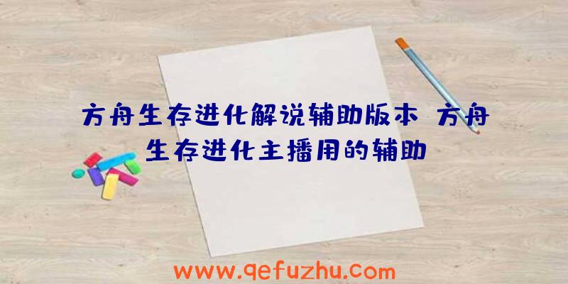 方舟生存进化解说辅助版本、方舟生存进化主播用的辅助