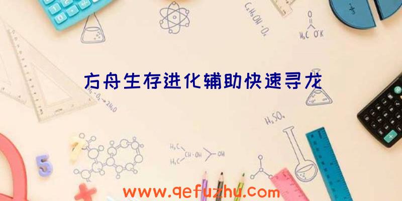 方舟生存进化辅助快速寻龙
