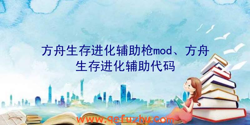 方舟生存进化辅助枪mod、方舟生存进化辅助代码