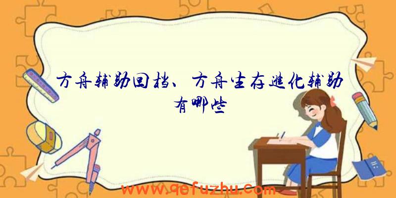方舟辅助回档、方舟生存进化辅助有哪些
