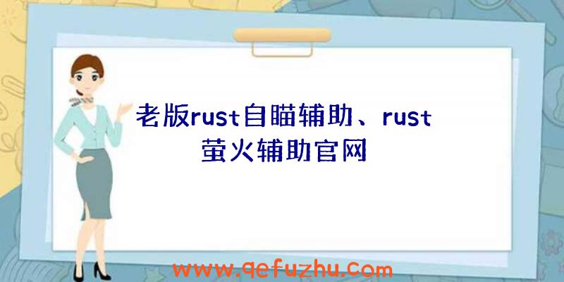 老版rust自瞄辅助、rust萤火辅助官网