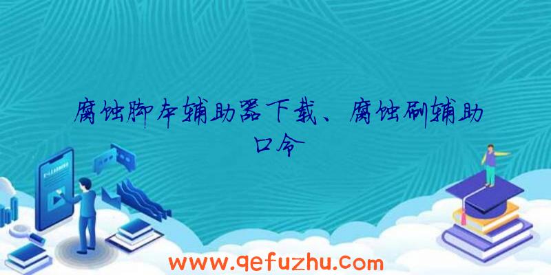 腐蚀脚本辅助器下载、腐蚀刷辅助口令