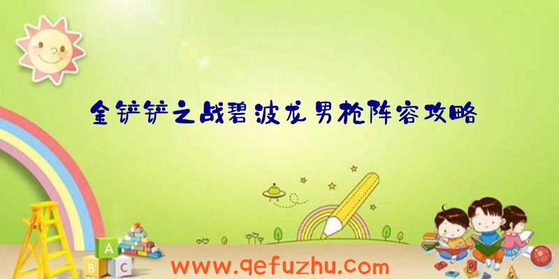 金铲铲之战碧波龙男枪阵容攻略
