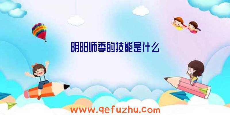 阴阳师季的技能是什么