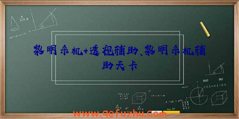 黎明杀机+透视辅助、黎明杀机辅助天卡