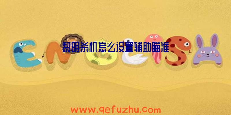 黎明杀机怎么设置辅助瞄准