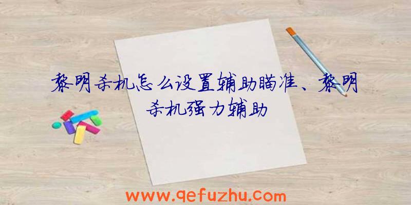 黎明杀机怎么设置辅助瞄准、黎明杀机强力辅助